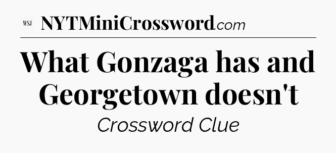 What Gonzaga has and Georgetown doesn't - WSJ Crossword