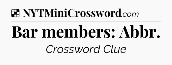 Solution: Bar members: Abbr - NYT Crossword