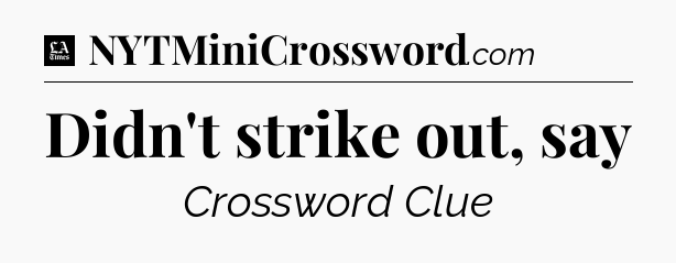Didn't strike out, say - LA Times Crossword