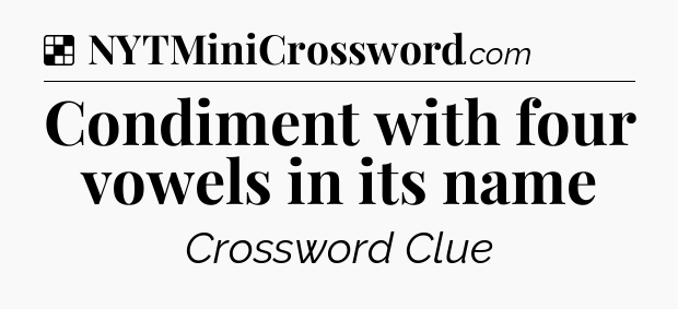 Solution: Condiment with four vowels in its name - NYT Crossword