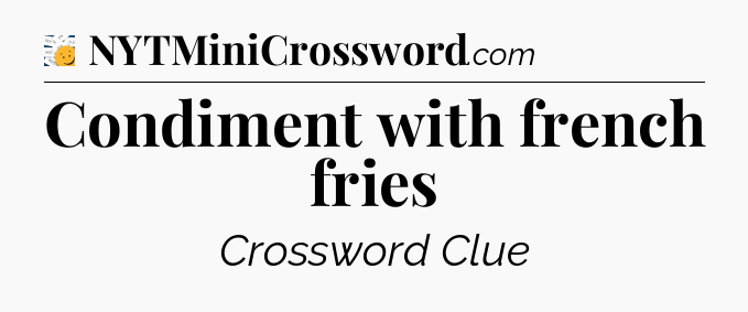 Condiment with french fries - 7 Little Words