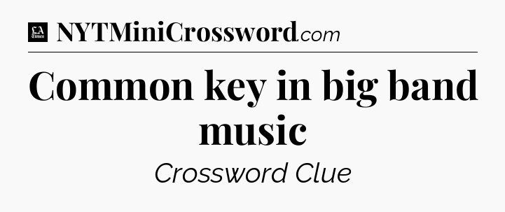 Common key in big band music - LA Times Crossword
