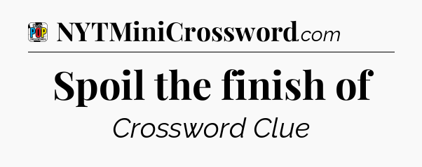 Spoil the finish of Crossword Clue