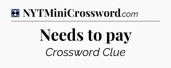 Solution: Needs to pay - NYT Mini Crossword