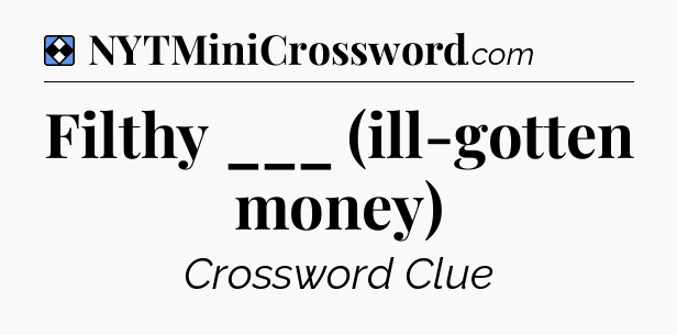 Solution: Filthy ___ (ill-gotten money) - NYT Mini Crossword