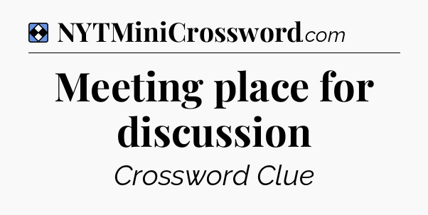 Solution: Meeting place for discussion - NYT Mini Crossword