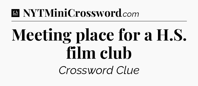 Meeting place for a H.S. film club - LA Times Crossword