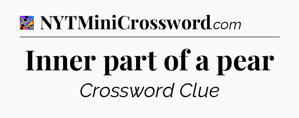 Inner part of a pear Crossword Clue