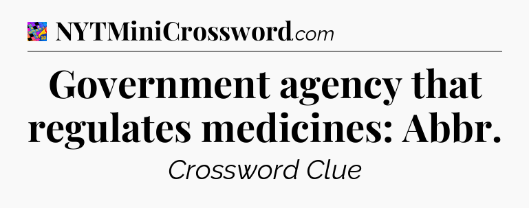Government agency that regulates medicines: Abbr Crossword Clue
