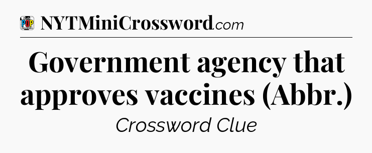 Government agency that approves vaccines (Abbr.) Crossword Clue