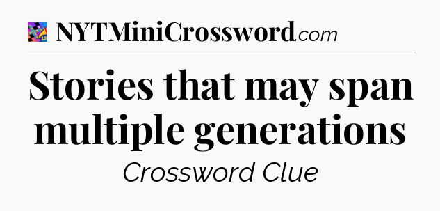 Stories that may span multiple generations Crossword Clue