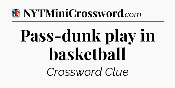 Pass-dunk play in basketball Crossword Clue