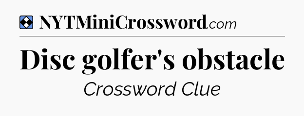 Solution: Disc golfer's obstacle - NYT Mini Crossword