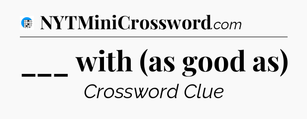 ___ with (as good as) Crossword Clue