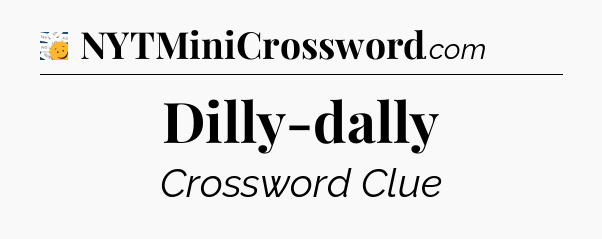 Dilly-dally - 7 Little Words