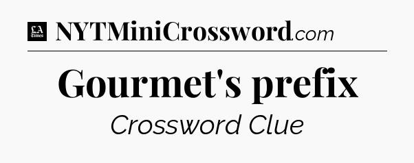 Gourmet's prefix - LA Times Crossword