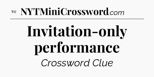 Invitation-only performance - WSJ Crossword
