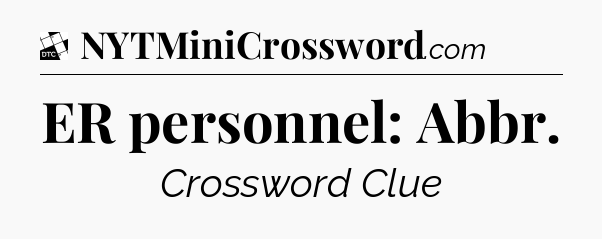 ER personnel: Abbr - Daily Themed Mini Crossword