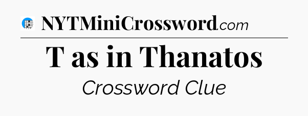 T as in Thanatos Crossword Clue