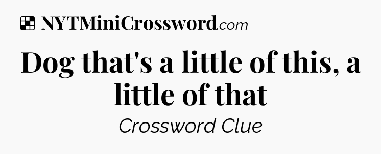Solution: Dog that's a little of this, a little of that - NYT Crossword