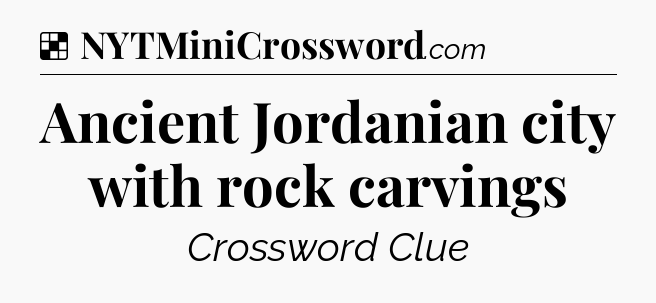 Solution: Ancient Jordanian city with rock carvings - NYT Crossword
