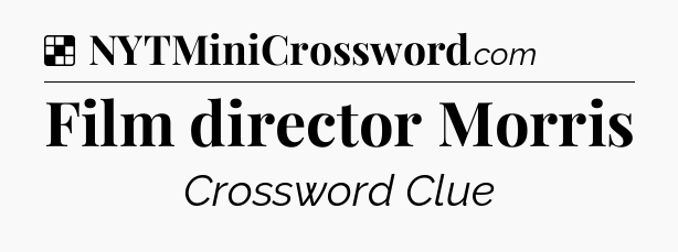 Solution: Film director Morris - NYT Crossword