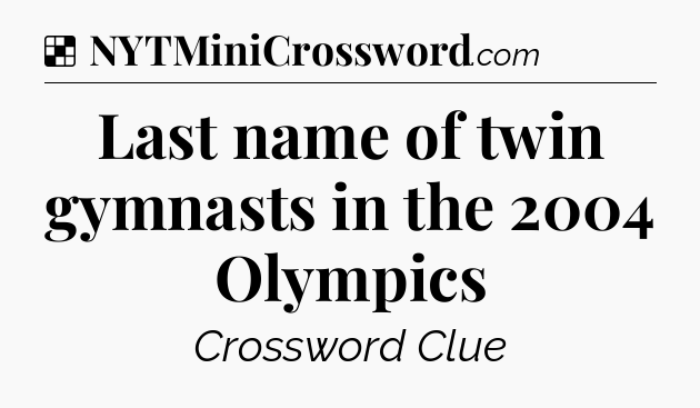 Solution: Last name of twin gymnasts in the 2004 Olympics - NYT Crossword