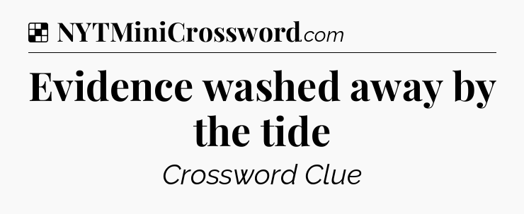 Solution: Evidence washed away by the tide - NYT Crossword