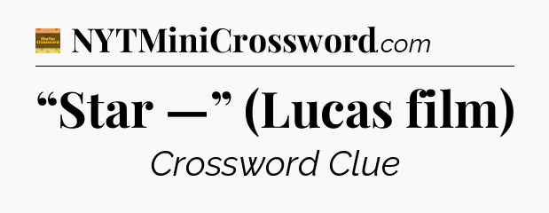 “Star —” (Lucas film) - Eugene Sheffer Crossword