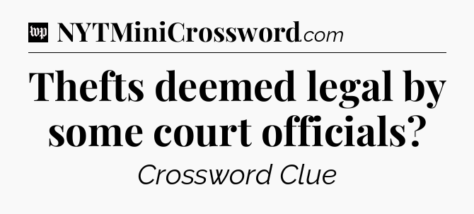 Thefts deemed legal by some court officials Crossword Clue