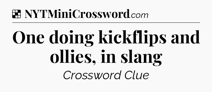 Solution: One doing kickflips and ollies, in slang - NYT Crossword