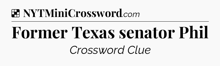 Solution: Former Texas senator Phil - NYT Crossword