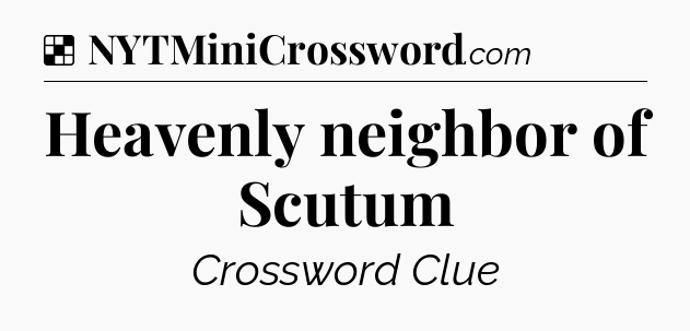 Solution: Heavenly neighbor of Scutum - NYT Crossword