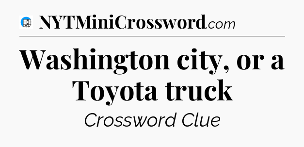 Washington city, or a Toyota truck Crossword Clue