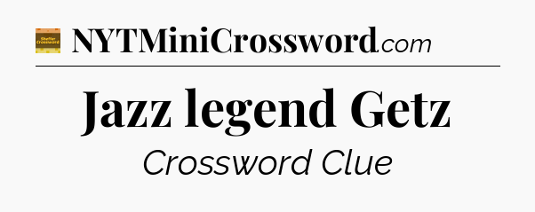 Jazz legend Getz - Eugene Sheffer Crossword