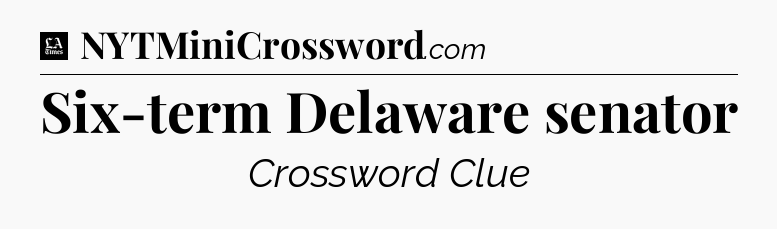 Six-term Delaware senator - LA Times Crossword
