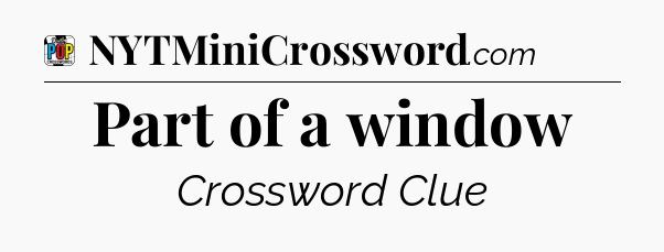 Part of a window Crossword Clue