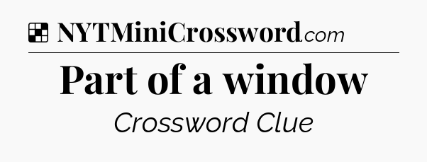 Solution: Part of a window - NYT Crossword