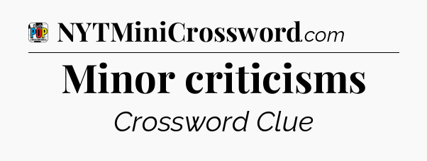 Minor criticisms Crossword Clue