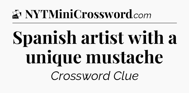 Spanish artist with a unique mustache - Daily Themed Classic Crossword