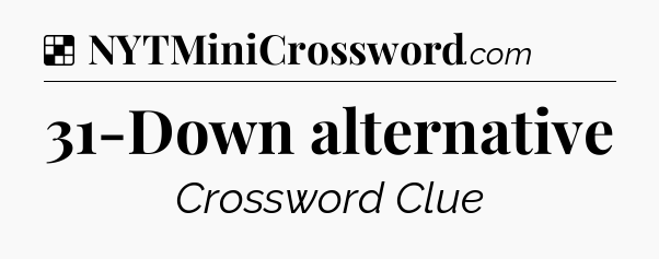 Solution: 31-Down alternative - NYT Crossword