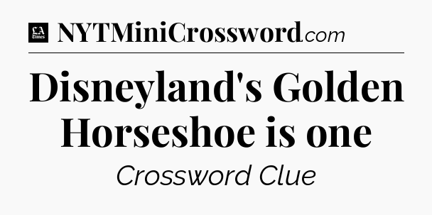 Disneyland's Golden Horseshoe is one - LA Times Crossword