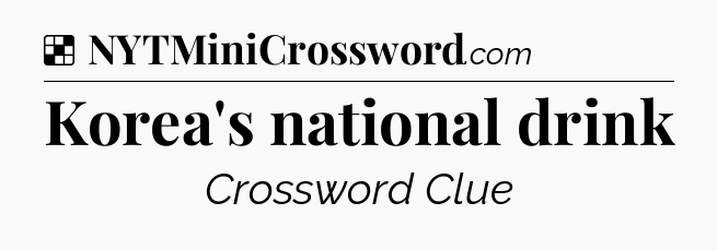 Solution: Korea's national drink - NYT Crossword
