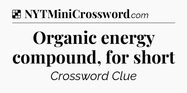 Solution: Organic energy compound, for short - NYT Crossword