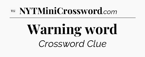 Warning word - WSJ Crossword