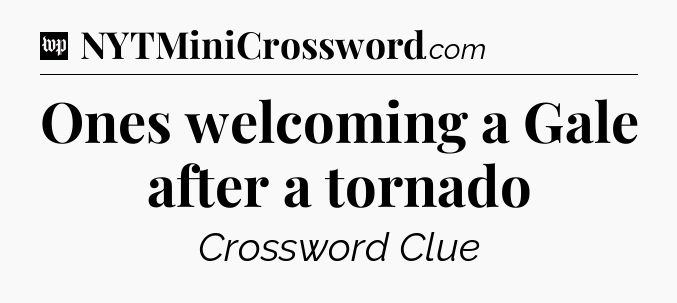 Ones welcoming a Gale after a tornado Crossword Clue