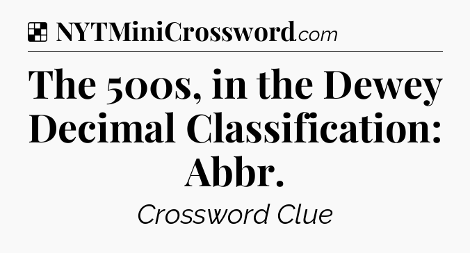 Solution: The 500s, in the Dewey Decimal Classification: Abbr - NYT Crossword