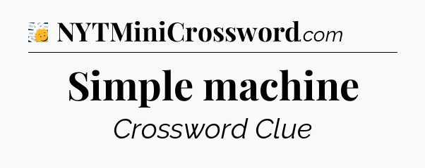 Simple machine - 7 Little Words