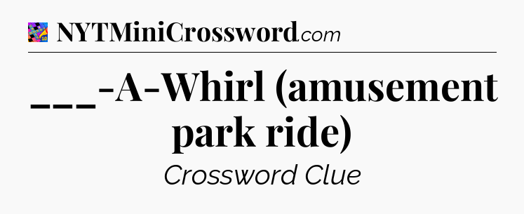 ___-A-Whirl (amusement park ride) Crossword Clue