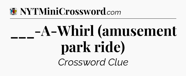 ___-A-Whirl (amusement park ride) Crossword Clue